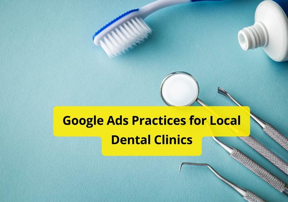 Google Ads Practices for Local Dental Clinics