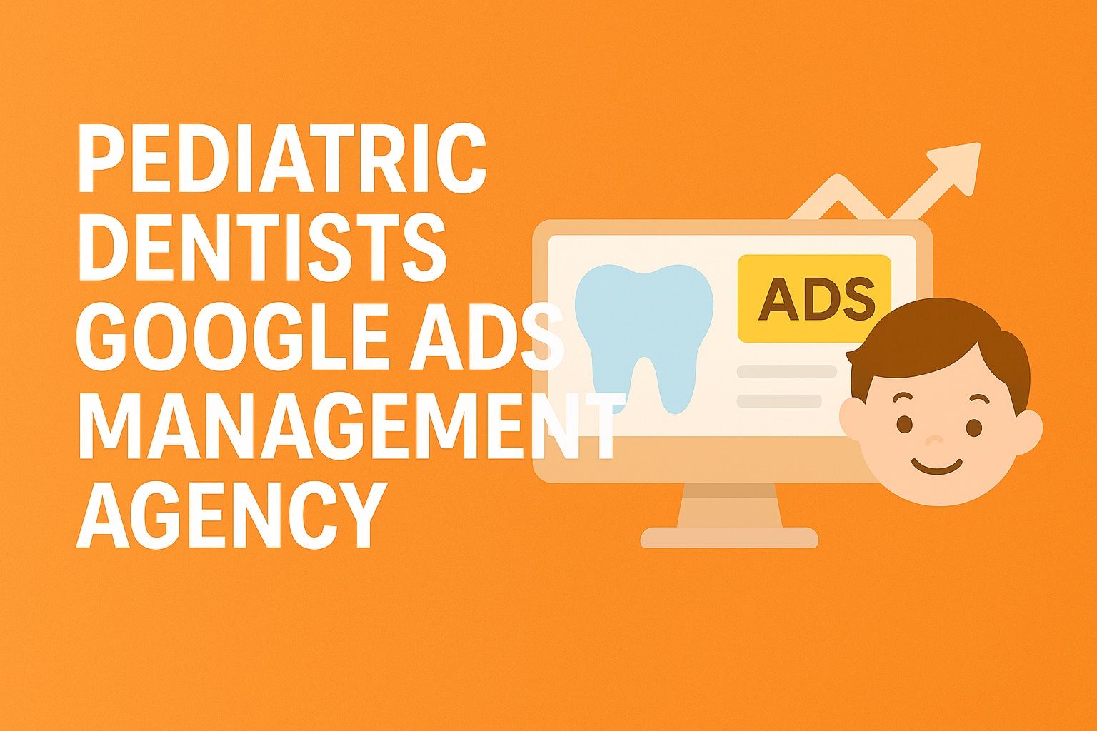 Pediatric Dentists Google Ads Management Agency